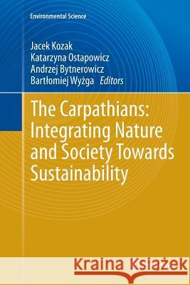 The Carpathians: Integrating Nature and Society Towards Sustainability Jacek Kozak Ostapowicz Katarzyna Andrzej Bytnerowicz 9783662519752 Springer