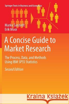 A Concise Guide to Market Research: The Process, Data, and Methods Using IBM SPSS Statistics Marko Sarstedt, Erik Mooi 9783662519813 Springer-Verlag Berlin and Heidelberg GmbH & 