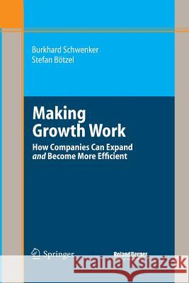 Making Growth Work: How Companies Can Expand and Become More Efficient Schwenker, Burkhard 9783662519851 Springer