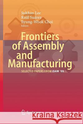 Frontiers of Assembly and Manufacturing: Selected Papers from ISAM 2009 Lee, Sukhan 9783662519929