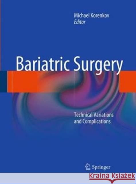 Bariatric Surgery: Technical Variations and Complications Korenkov, Michael 9783662519998 Springer