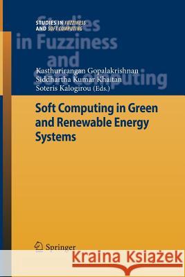 Soft Computing in Green and Renewable Energy Systems Kasthurirangan Gopalakrishnan Siddhartha Kumar Khaitan Soteris Kalogirou 9783662520000 Springer