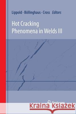 Hot Cracking Phenomena in Welds III John Lippold Thomas Bollinghaus Carl E. Cross 9783662520109 Springer