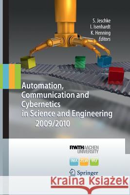 Automation, Communication and Cybernetics in Science and Engineering 2009/2010 Sabina Jeschke Ingrid Isenhardt Klaus Henning 9783662520130