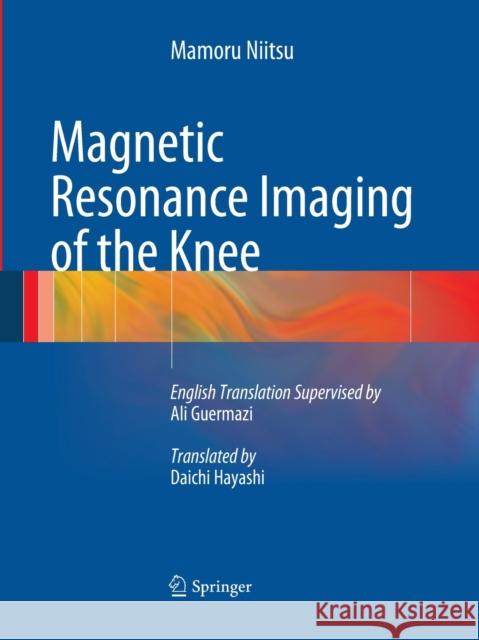 Magnetic Resonance Imaging of the Knee Mamoru Niitsu Ali Guermazi Daichi Hayashi 9783662520147 Springer