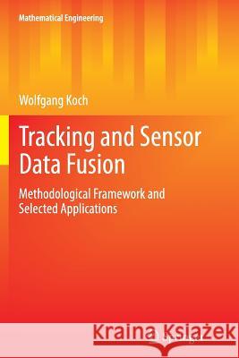 Tracking and Sensor Data Fusion: Methodological Framework and Selected Applications Koch, Wolfgang 9783662520161 Springer
