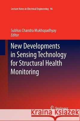 New Developments in Sensing Technology for Structural Health Monitoring Subhas Chandra Mukhopadhyay   9783662520369