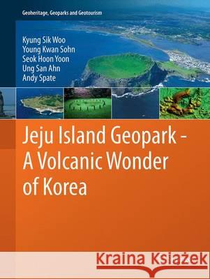 Jeju Island Geopark - A Volcanic Wonder of Korea Kyung Sik Woo Young Kwan Sohn Seok-Hoon Yoon 9783662520437