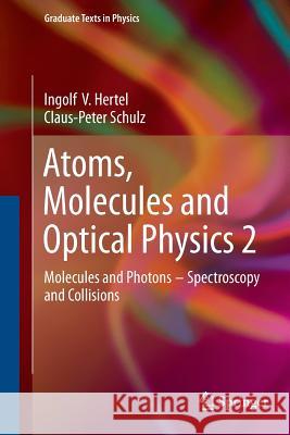 Atoms, Molecules and Optical Physics 2: Molecules and Photons - Spectroscopy and Collisions Hertel, Ingolf V. 9783662520444 Springer