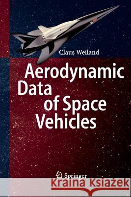 Aerodynamic Data of Space Vehicles Claus Weiland 9783662520468 Springer