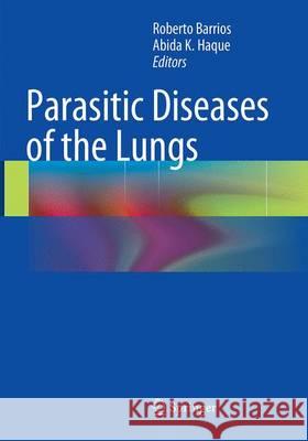 Parasitic Diseases of the Lungs Roberto Barrios Abida K. Haque 9783662520666 Springer