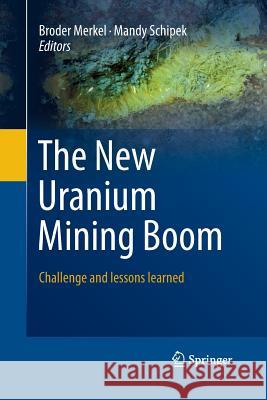 The New Uranium Mining Boom: Challenge and Lessons Learned Merkel, Broder 9783662520727