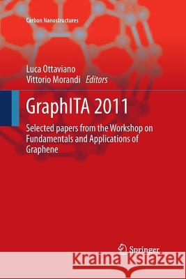 Graphita 2011: Selected Papers from the Workshop on Fundamentals and Applications of Graphene Ottaviano, Luca 9783662520765 Springer