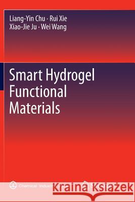 Smart Hydrogel Functional Materials Liang-Yin Chu Rui Xie Xiao-Jie Ju 9783662520826 Springer