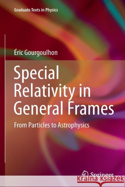 Special Relativity in General Frames: From Particles to Astrophysics Gourgoulhon, Éric 9783662520833 Springer