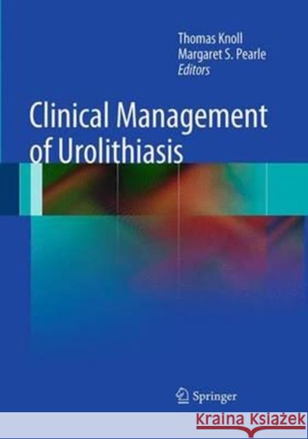Clinical Management of Urolithiasis Thomas Knoll Margaret S. Pearle 9783662520840 Springer