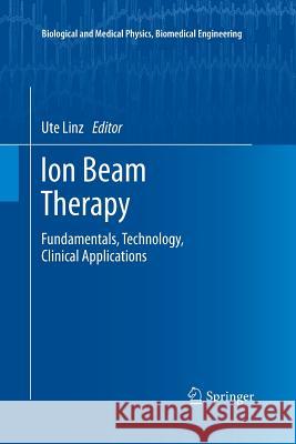 Ion Beam Therapy: Fundamentals, Technology, Clinical Applications Linz, Ute 9783662520864 Springer