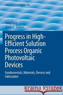 Progress in High-Efficient Solution Process Organic Photovoltaic Devices: Fundamentals, Materials, Devices and Fabrication Yang, Yang 9783662520901