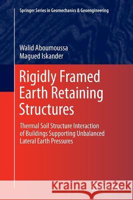 Rigidly Framed Earth Retaining Structures: Thermal Soil Structure Interaction of Buildings Supporting Unbalanced Lateral Earth Pressures Aboumoussa, Walid 9783662520949 Springer