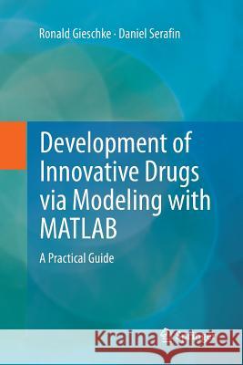 Development of Innovative Drugs Via Modeling with MATLAB: A Practical Guide Gieschke, Ronald 9783662521106 Springer