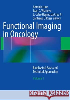 Functional Imaging in Oncology: Biophysical Basis and Technical Approaches - Volume 1 Luna, Antonio 9783662521212