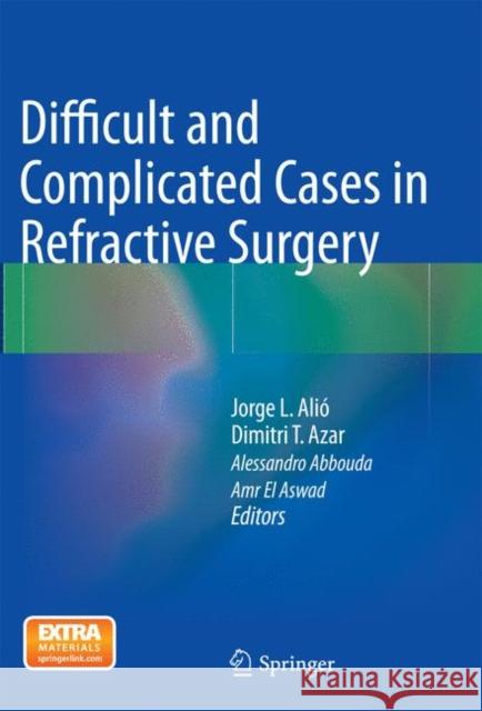 Difficult and Complicated Cases in Refractive Surgery Jorge L. Alio Dimitri T. Azar Alessandro Abbouda 9783662521304 Springer