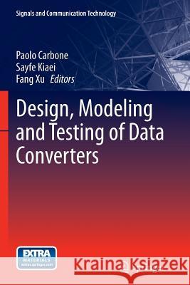 Design, Modeling and Testing of Data Converters Paolo Carbone Sayfe Kiaei Fang Xu 9783662521458