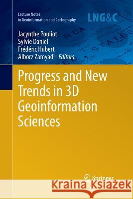 Progress and New Trends in 3D Geoinformation Sciences Jacynthe Pouliot Sylvie Daniel Fr D. Ric Hubert 9783662521540 Springer