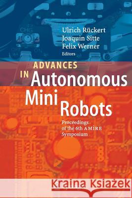 Advances in Autonomous Mini Robots: Proceedings of the 6-Th Amire Symposium Rückert, Ulrich 9783662521601 Springer