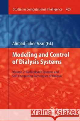 Modeling and Control of Dialysis Systems: Volume 2: Biofeedback Systems and Soft Computing Techniques of Dialysis Azar, Ahmad Taher 9783662521625 Springer