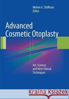 Advanced Cosmetic Otoplasty: Art, Science, and New Clinical Techniques Shiffman, Melvin a. 9783662521663