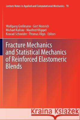 Fracture Mechanics and Statistical Mechanics of Reinforced Elastomeric Blends Wolfgang Grellmann Gert Heinrich Michael Kaliske 9783662521847