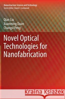 Novel Optical Technologies for Nanofabrication Qian Liu Xuanming Duan Changsi Peng 9783662521861