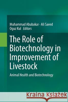 The Role of Biotechnology in Improvement of Livestock: Animal Health and Biotechnology Abubakar, Muhammad 9783662521878 Springer