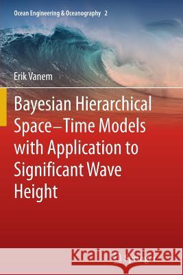 Bayesian Hierarchical Space-Time Models with Application to Significant Wave Height Erik Vanem Elzbieta Maria Bitner-Gregersen Christopher K. Wikle 9783662521977 Springer