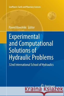 Experimental and Computational Solutions of Hydraulic Problems: 32nd International School of Hydraulics Rowiński, Pawel 9783662522134 Springer