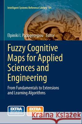 Fuzzy Cognitive Maps for Applied Sciences and Engineering: From Fundamentals to Extensions and Learning Algorithms Papageorgiou, Elpiniki I. 9783662522141