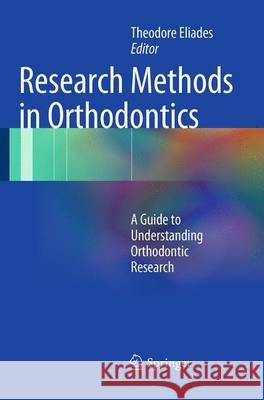 Research Methods in Orthodontics: A Guide to Understanding Orthodontic Research Eliades, Theodore 9783662522172 Springer