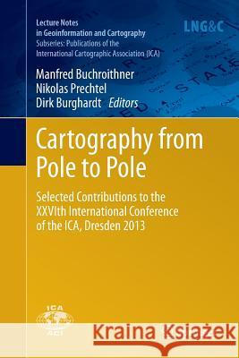 Cartography from Pole to Pole: Selected Contributions to the Xxvith International Conference of the Ica, Dresden 2013 Buchroithner, Manfred 9783662522196 Springer