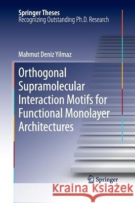 Orthogonal Supramolecular Interaction Motifs for Functional Monolayer Architectures Mahmut Deniz Yilmaz 9783662522202 Springer