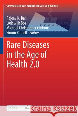 Rare Diseases in the Age of Health 2.0 Rajeev K. Bali Lodewijk Bos Michael Christopher Gibbons 9783662522332