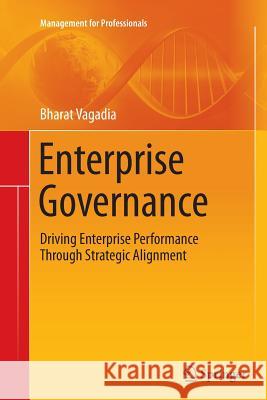 Enterprise Governance: Driving Enterprise Performance Through Strategic Alignment Vagadia, Bharat 9783662522370 Springer