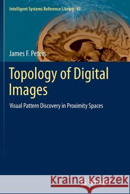 Topology of Digital Images: Visual Pattern Discovery in Proximity Spaces Peters, James F. 9783662522509