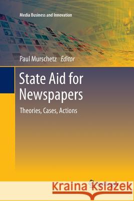 State Aid for Newspapers: Theories, Cases, Actions Murschetz, Paul 9783662522691