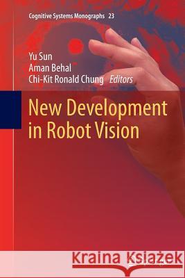 New Development in Robot Vision Yu Sun Aman Behal Chi-Kit Ronald Chung 9783662522738 Springer