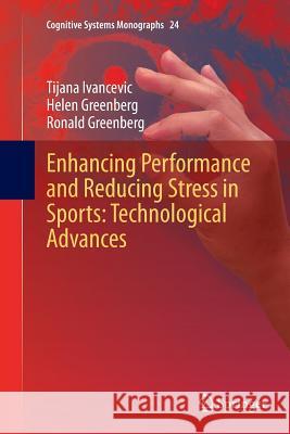 Enhancing Performance and Reducing Stress in Sports: Technological Advances Tijana Ivancevic Helen Greenberg Ronald Greenberg 9783662522875