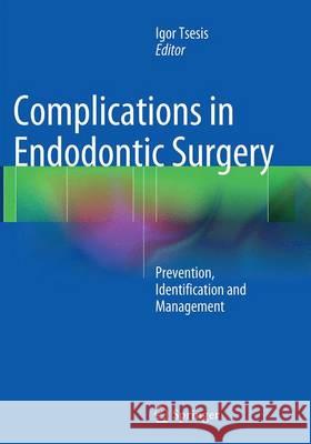 Complications in Endodontic Surgery: Prevention, Identification and Management Tsesis, Igor 9783662522882 Springer