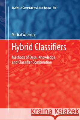 Hybrid Classifiers: Methods of Data, Knowledge, and Classifier Combination Wozniak, Michal 9783662523049 Springer