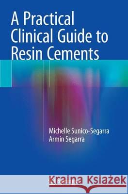 A Practical Clinical Guide to Resin Cements Michelle Sunico-Segarra Armin Segarra 9783662523353 Springer