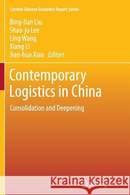 Contemporary Logistics in China: Consolidation and Deepening Liu, Bing-Lian 9783662523421 Springer